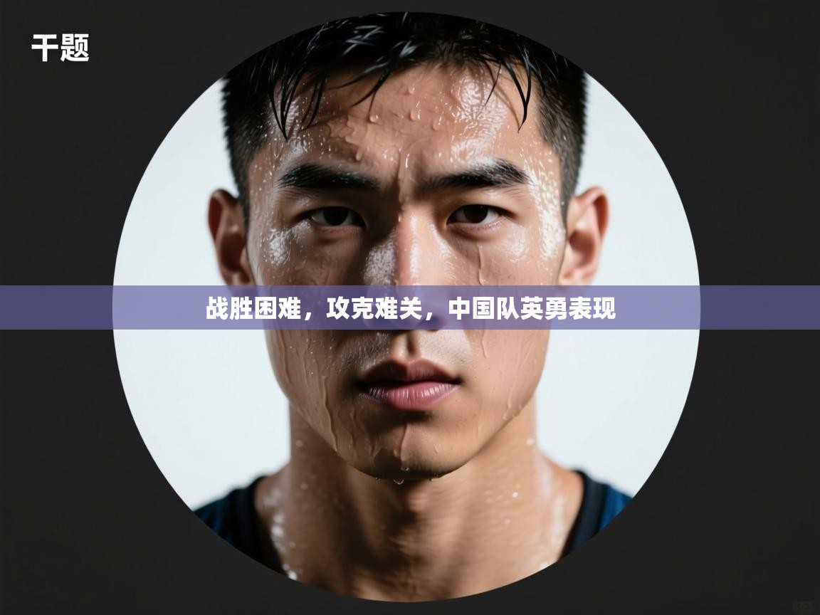 战胜困难，攻克难关，中国队英勇表现  第2张
