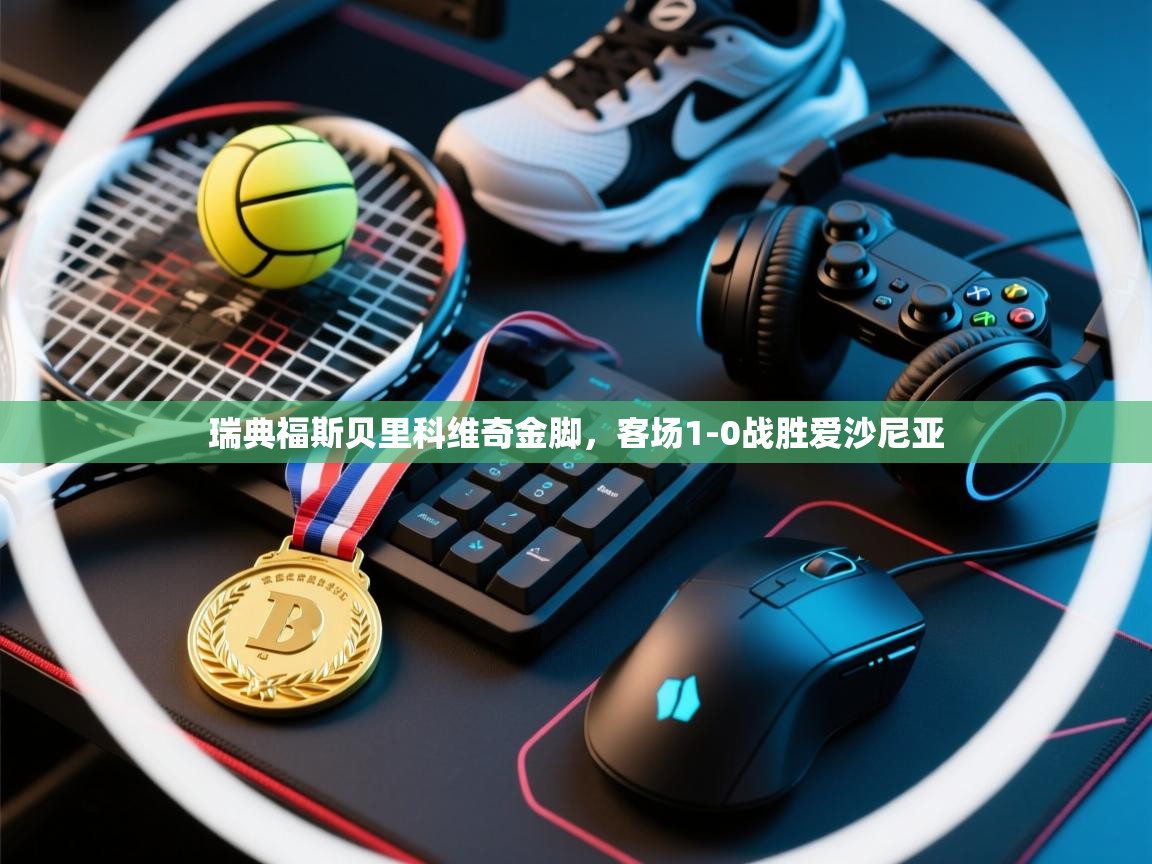 瑞典福斯贝里科维奇金脚，客场1-0战胜爱沙尼亚