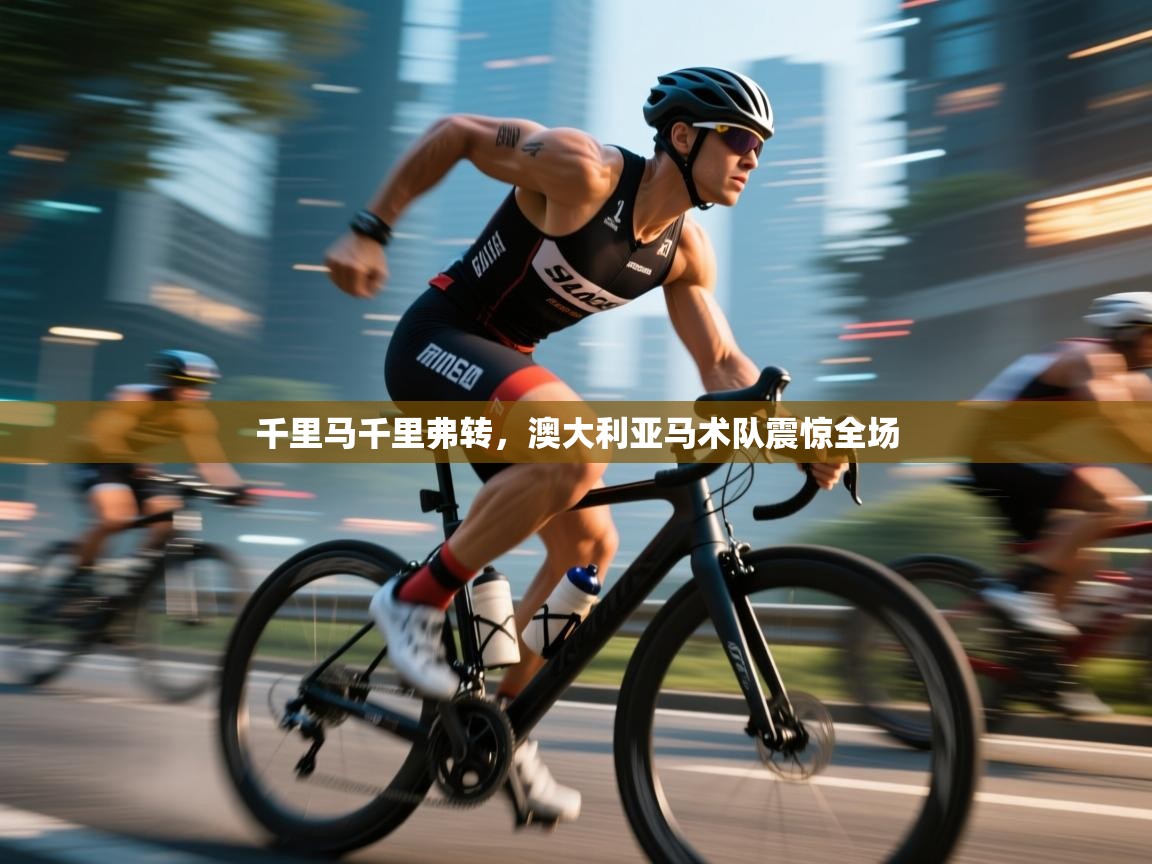 千里马千里弗转,澳大利亚马术队震惊全场