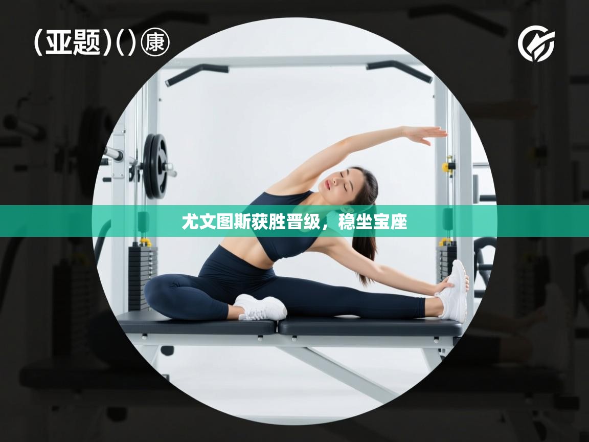 尤文图斯获胜晋级，稳坐宝座  第2张