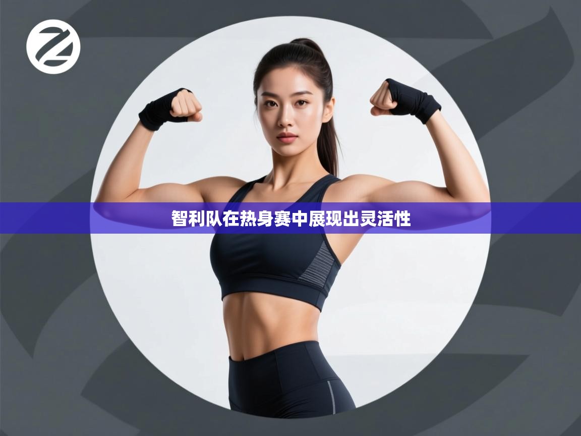 智利队在热身赛中展现出灵活性  第2张