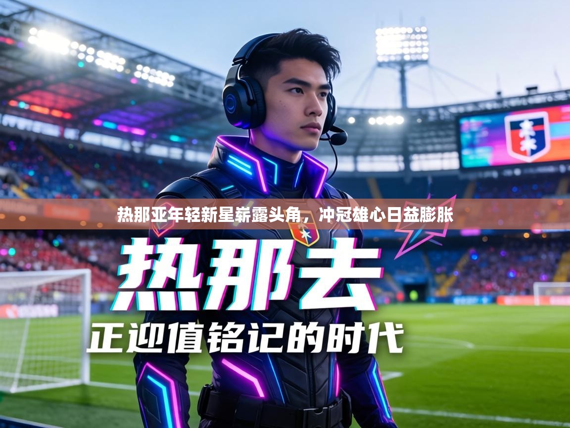 热那亚年轻新星崭露头角,冲冠雄心日益膨胀 第1张