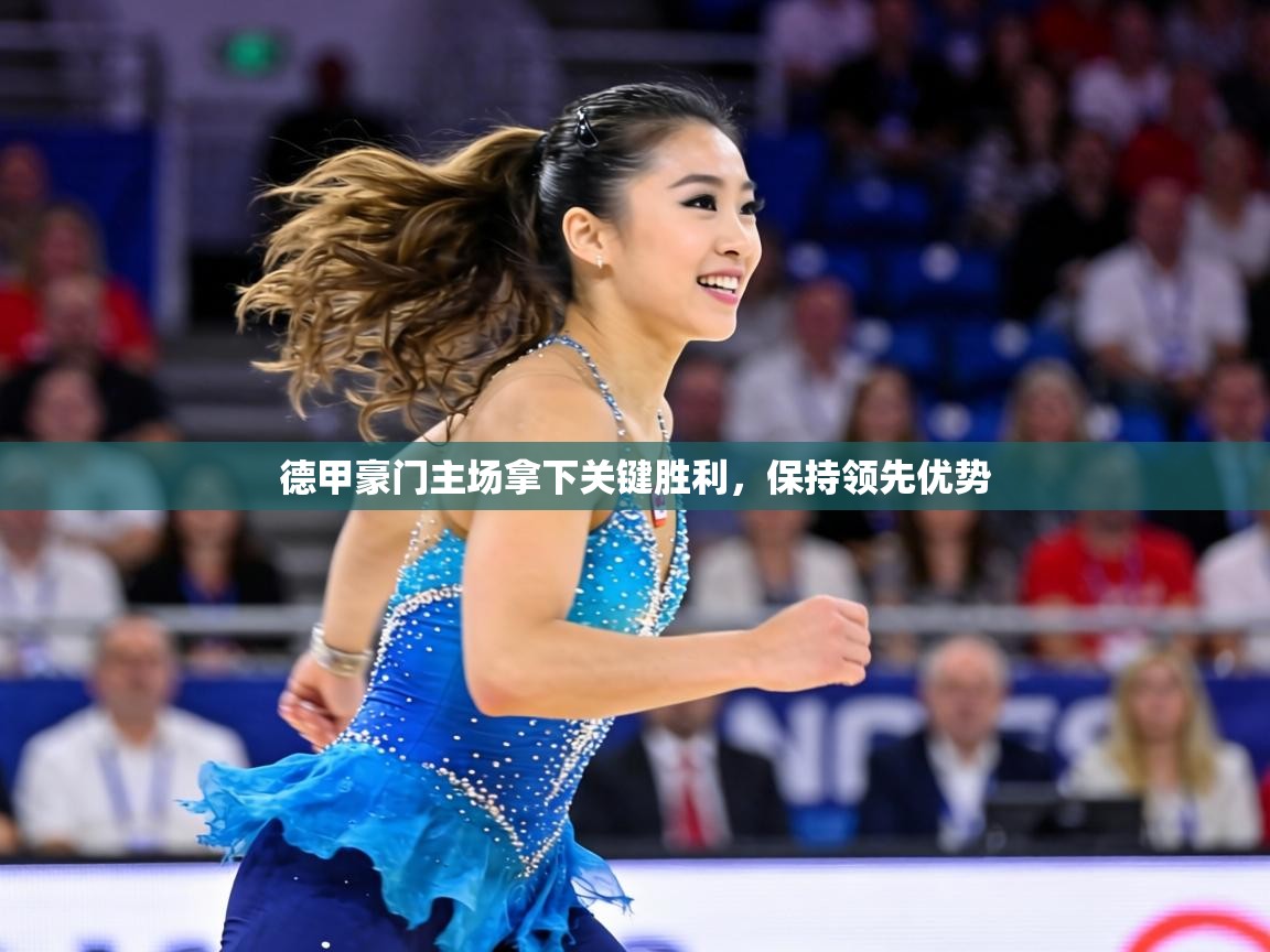 德甲豪门主场拿下关键胜利,保持领先优势